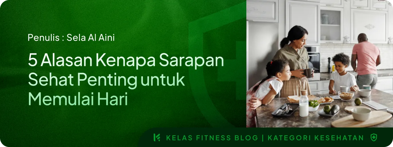 5 Alasan Kenapa Sarapan Sehat Penting untuk Memulai Hari